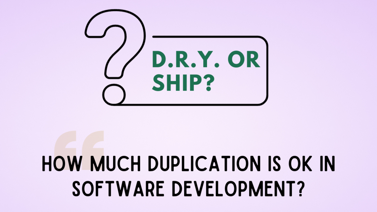 D.R.Y. or ship?  How Much Duplication is OK in Software Development?