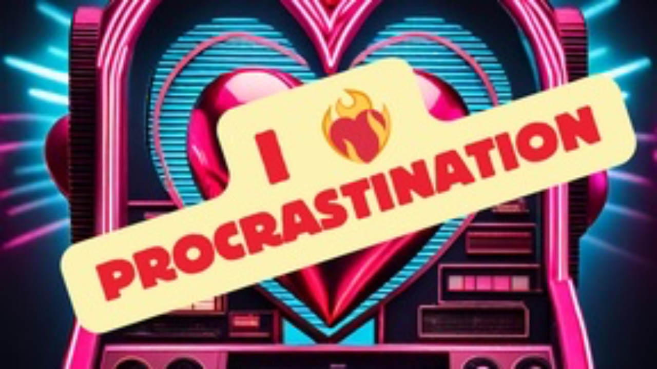 I [heart] Procrastination